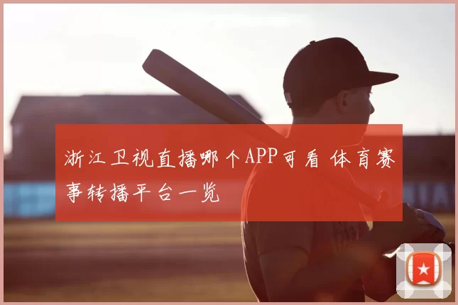 浙江卫视直播哪个APP可看 体育赛事转播平台一览