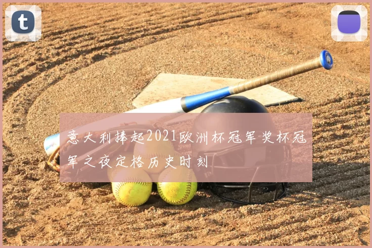 意大利捧起2021欧洲杯冠军奖杯冠军之夜定格历史时刻