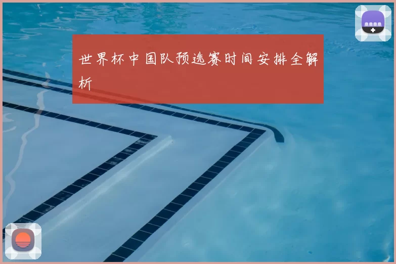 世界杯中国队预选赛时间安排全解析