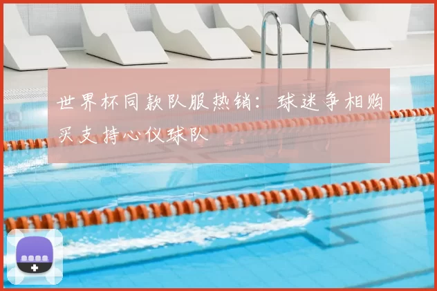 世界杯同款队服热销:球迷争相购买支持心仪球队