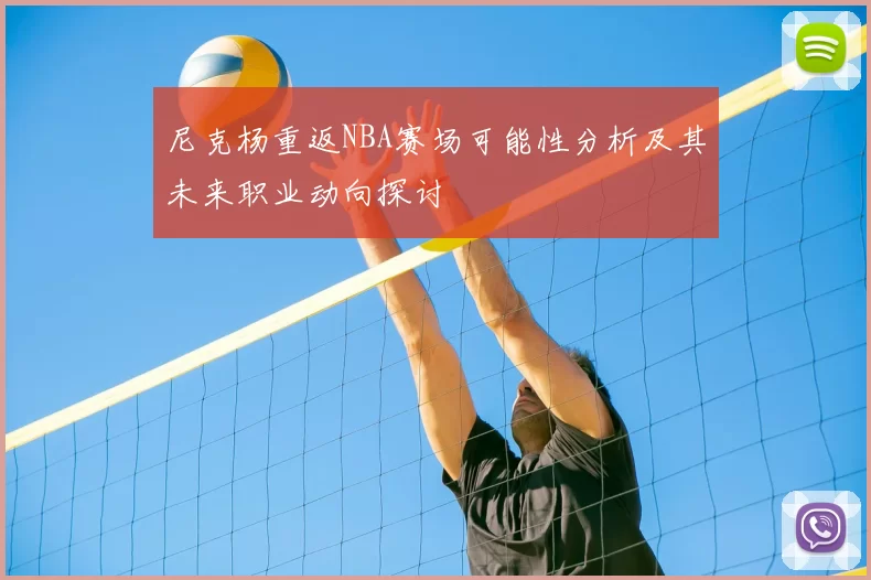 尼克杨重返NBA赛场可能性分析及其未来职业动向探讨