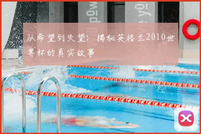从希望到失望:揭秘英格兰2010世界杯的真实故事