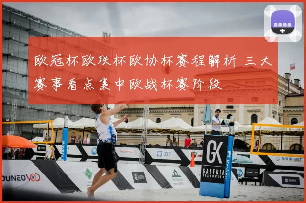 欧冠杯欧联杯欧协杯赛程解析 三大赛事看点集中欧战杯赛阶段