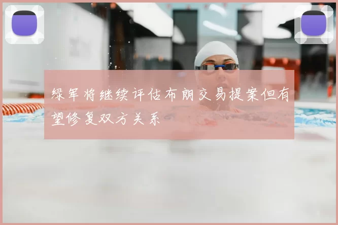 绿军将继续评估布朗交易提案但有望修复双方关系