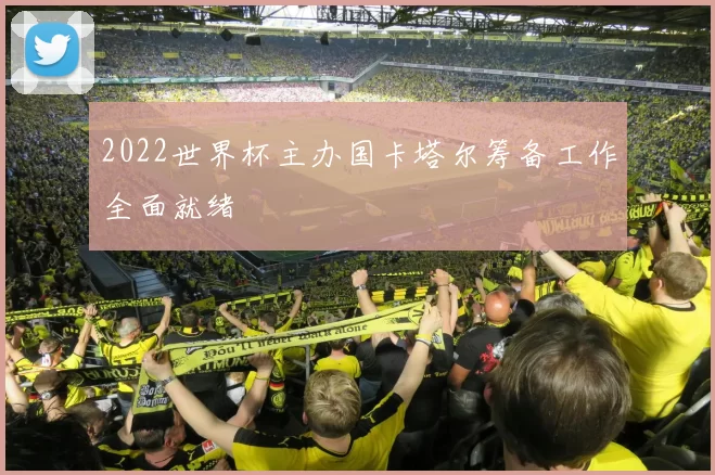 2022世界杯主办国卡塔尔筹备工作全面就绪