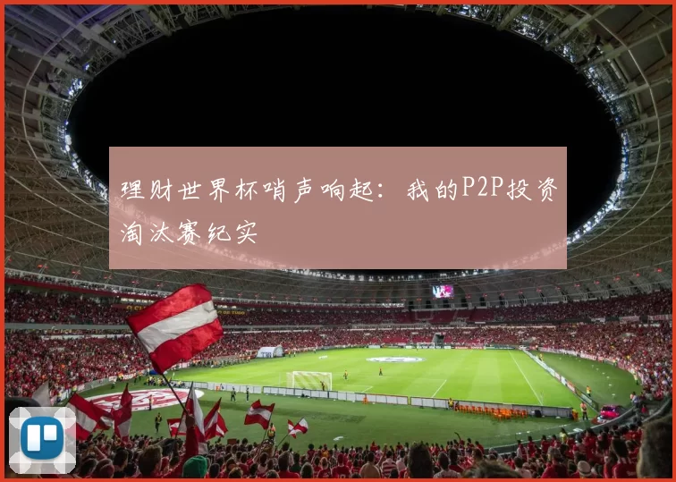 理财世界杯哨声响起:我的P2P投资淘汰赛纪实