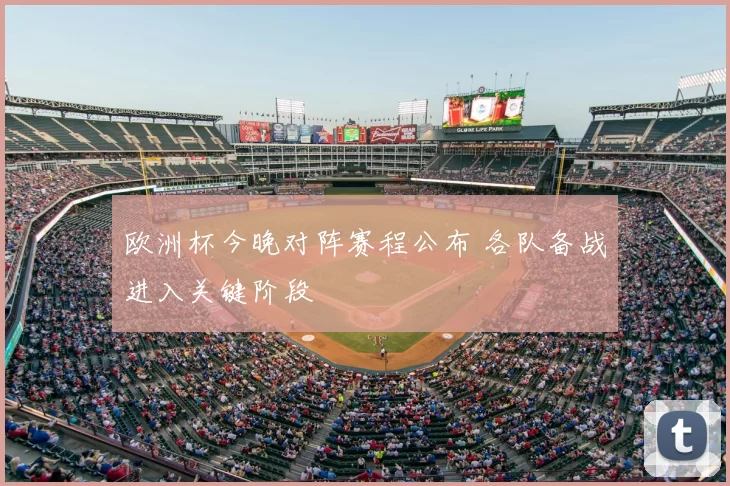 欧洲杯今晚对阵赛程公布 各队备战进入关键阶段