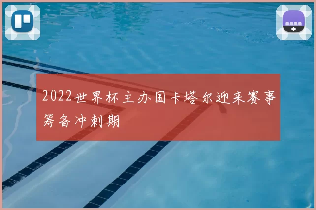 2022世界杯主办国卡塔尔迎来赛事筹备冲刺期